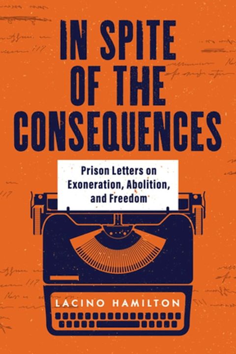 In Spite of the Consequences: Prison Letters on Exoneration, Abolition, and Freedom(Kobo/電子書)