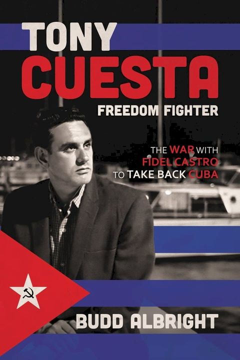 Tony Cuesta, Freedom Fighter: The War with Fidel Castro to Take Back Cuba(Kobo/電子書)