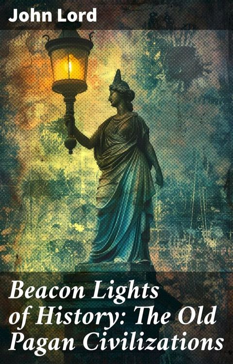 Beacon Lights of History: The Old Pagan Civilizations(Kobo/電子書)