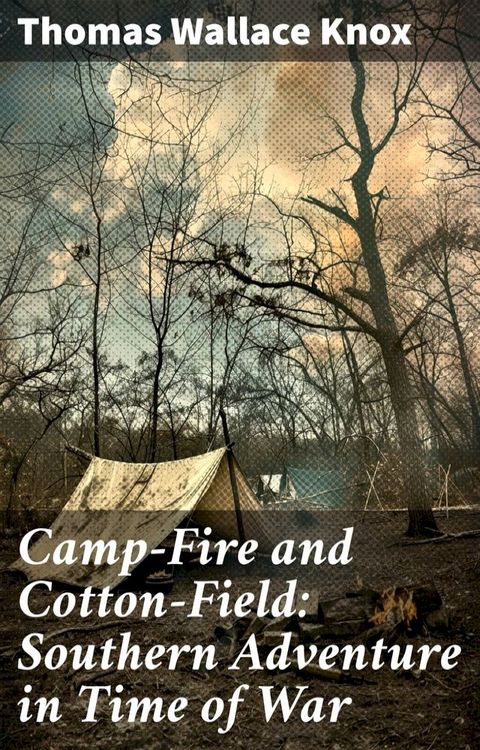 Camp-Fire and Cotton-Field: Southern Adventure in Time of War(Kobo/電子書)