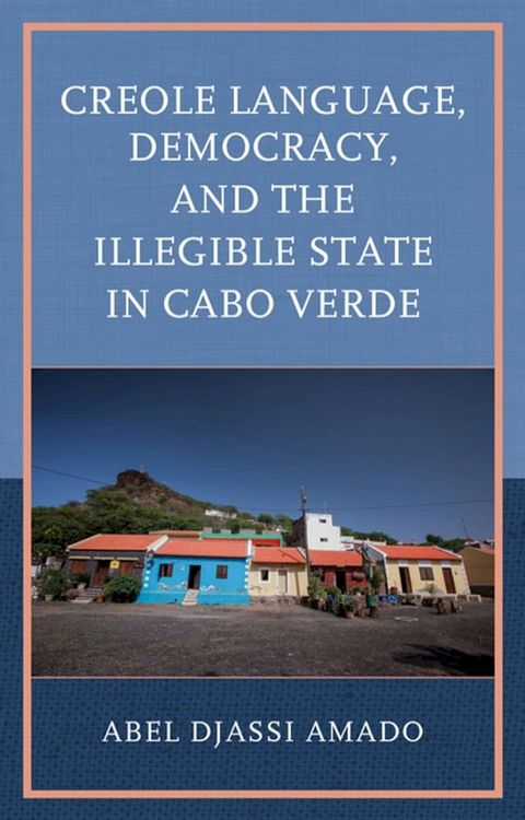 Creole Language, Democracy, and the Illegible State in Cabo Verde(Kobo/電子書)