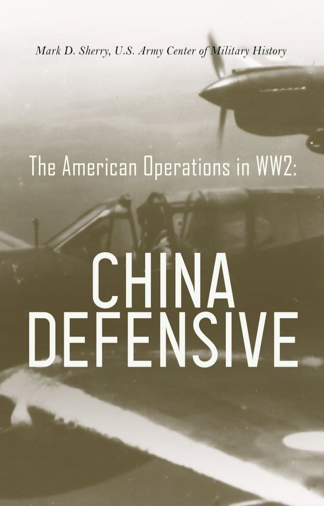  The American Operations in WW2: China Defensive(Kobo/電子書)