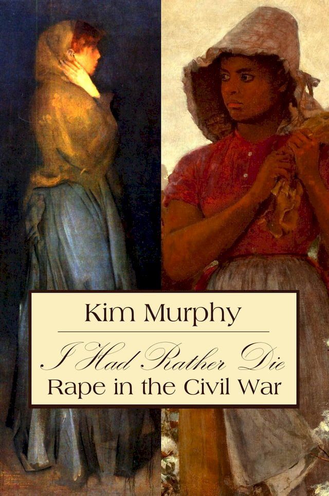  I Had Rather Die: Rape in the Civil War(Kobo/電子書)