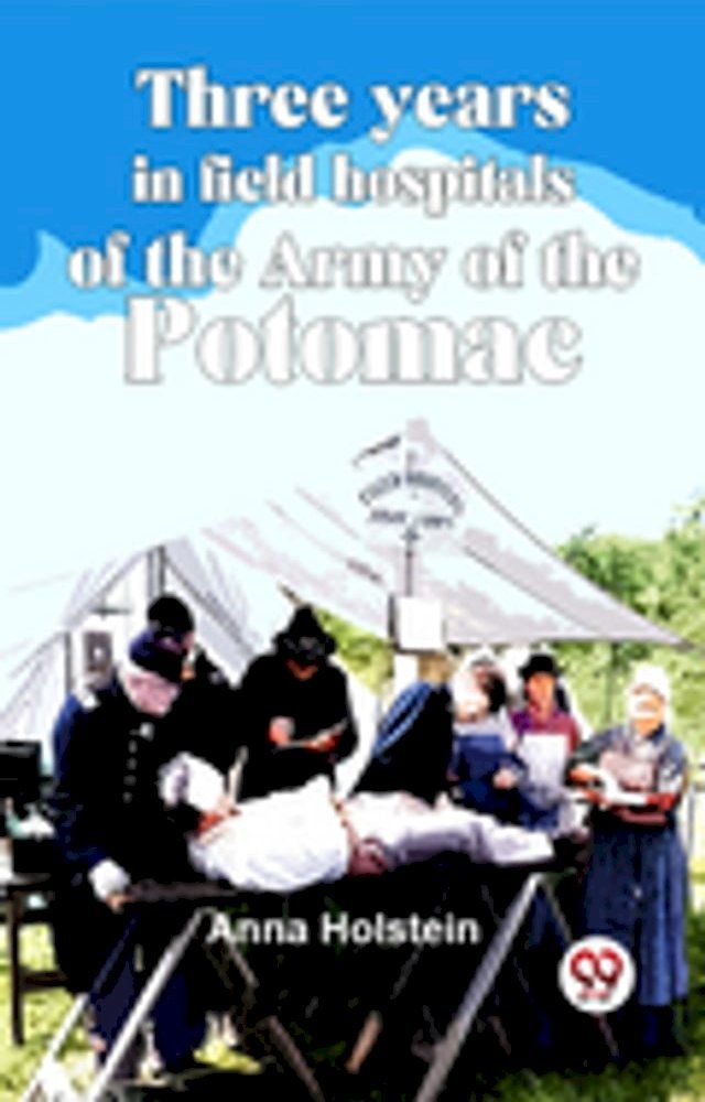  Three Years In Field Hospitals Of The Army Of The Potomac(Kobo/電子書)