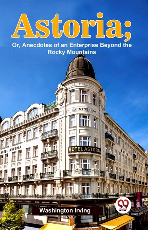 Astoria; Or, Anecdotes Of An Enterprise Beyond The Rocky Mountains(Kobo/電子書)