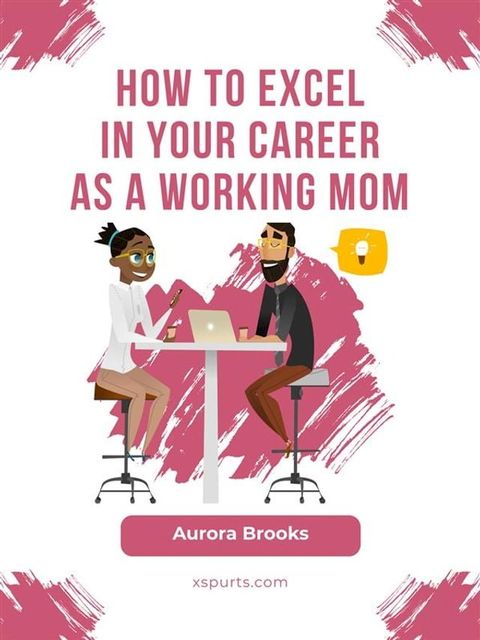 How to Excel in Your Career as a Working Mom(Kobo/電子書)