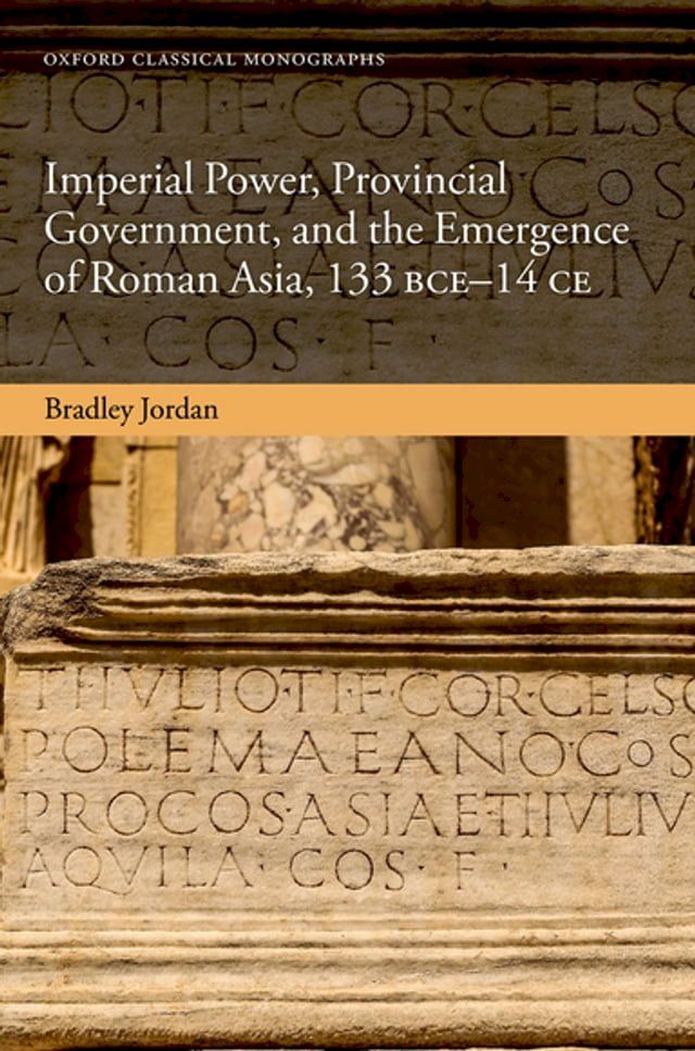  Imperial Power, Provincial Government, and the Emergence of Roman Asia, 133 BCE-14 CE(Kobo/電子書)