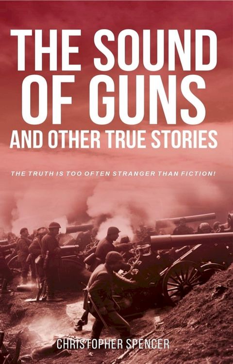 The Sound of Guns and Other True Stories(Kobo/電子書)