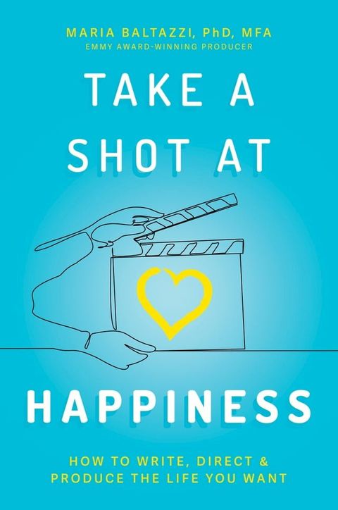 Take a Shot at Happiness: How to Write, Direct & Produce the Life You Want(Kobo/電子書)