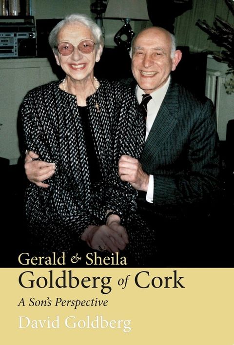 Gerald & Sheila Goldberg of Cork: A Son's Perspective(Kobo/電子書)