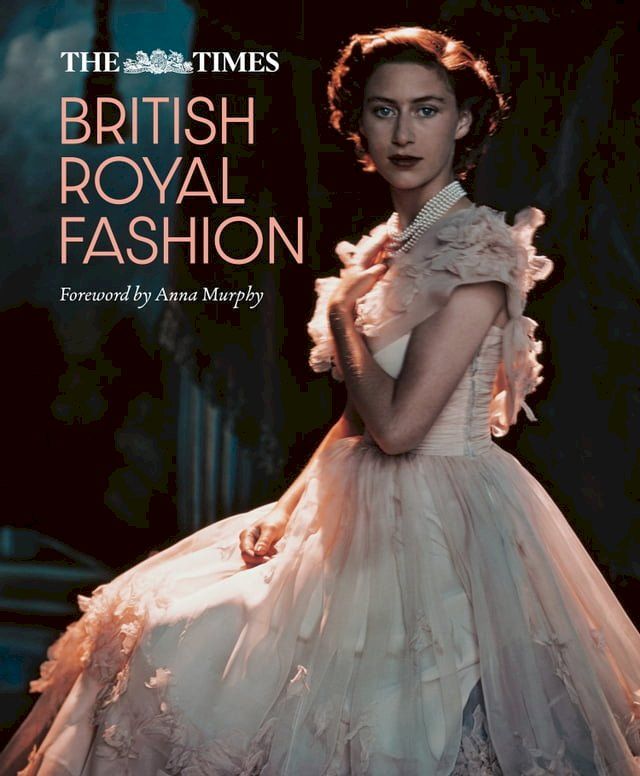  The Times British Royal Fashion: Discover the hidden stories behind British fashion's royal influence in this must-read volume(Kobo/電子書)