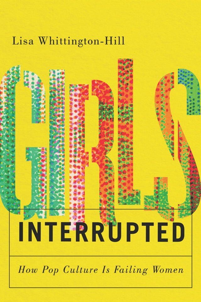  Girls, Interrupted: How Pop Culture is Failing Women(Kobo/電子書)