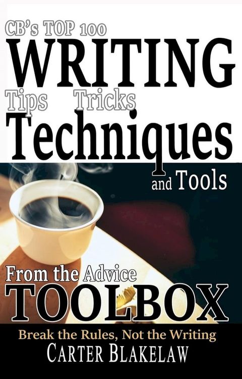 CB's Top 100 Writing Tips, Tricks, Techniques and Tools from the Advice Toolbox - Break the Rules, Not the Writing(Kobo/電子書)