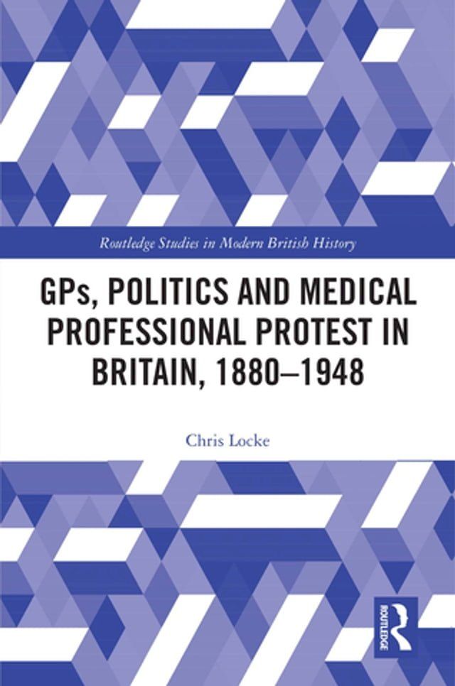  GPs, Politics and Medical Professional Protest in Britain, 1880–1948(Kobo/電子書)