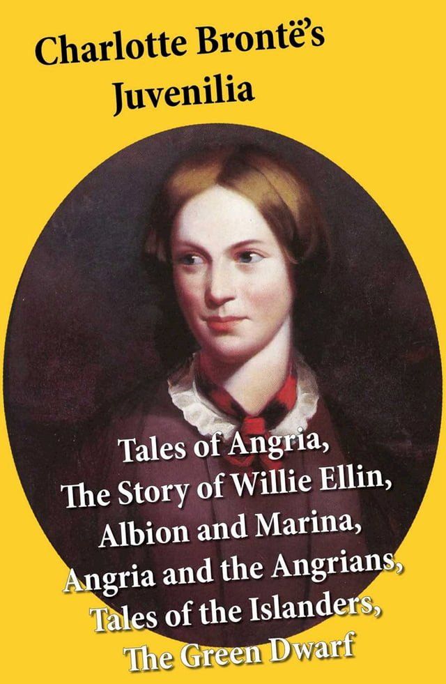  Charlotte Bront&euml;'s Juvenilia: Tales of Angria (Mina Laury, Stancliffe's Hotel), The Story of Willie Ellin, Albion and Marina, Angria and the Angrians, Tales of the Islanders, The Green Dwarf(Kobo/電子書)