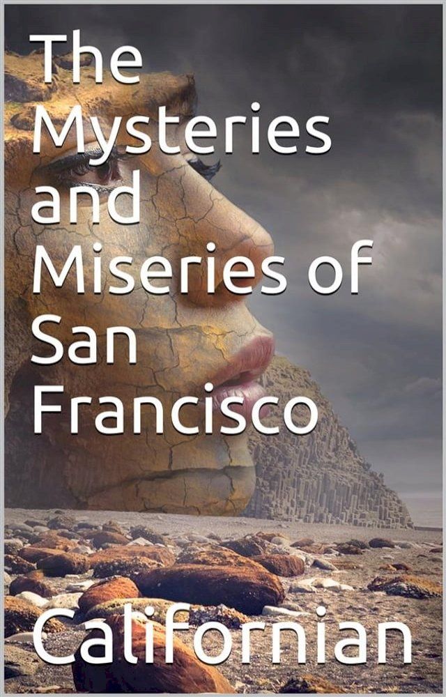  The Mysteries and Miseries of San Francisco / Showing up all the various characters and notabilities, / (both in high and low life) that have figured in San / Franciso since its settlement.(Kobo/電子書)