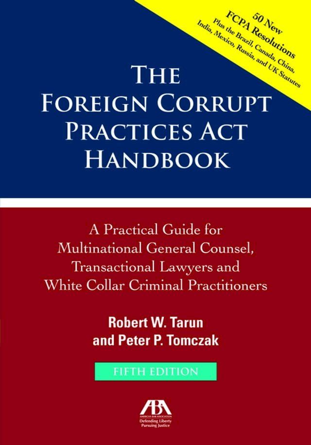  The Foreign Corrupt Practices Act Handbook, Fifth Edition: A Practical Guide for Multinational Counsel, Transactional Lawyers and White Collar Criminal Practitioners(Kobo/電子書)