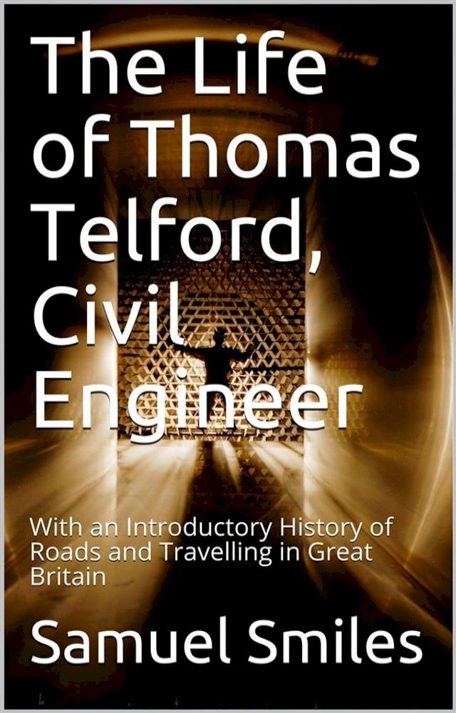  The Life of Thomas Telford, Civil Engineer / With an Introductory History of Roads and Travelling in Great Britain(Kobo/電子書)