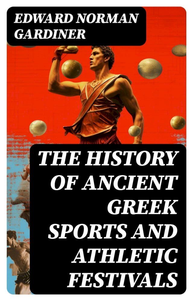  The History of Ancient Greek Sports and Athletic Festivals(Kobo/電子書)