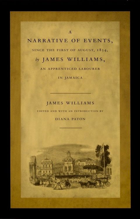 A Narrative of Events, since the First of August, 1834, by James Williams, an Apprenticed Labourer in Jamaica(Kobo/電子書)