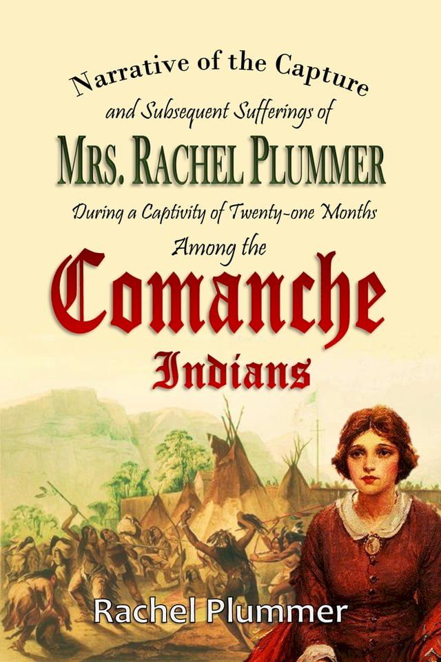  Narrative of the Capture and Subsequent Sufferings of Mrs. Rachel Plummer During a Captivity of Twentyone Months Among the Comanche Indians(Kobo/電子書)