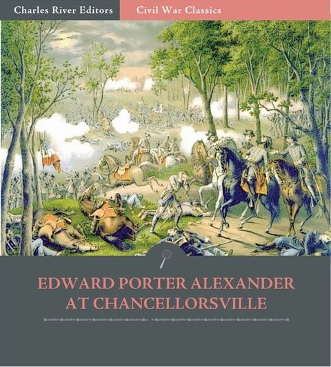 General Edward Porter Alexander at Chancellorsville: Account of the Battle from His Memoirs (Illustrated Edition)(Kobo/電子書)