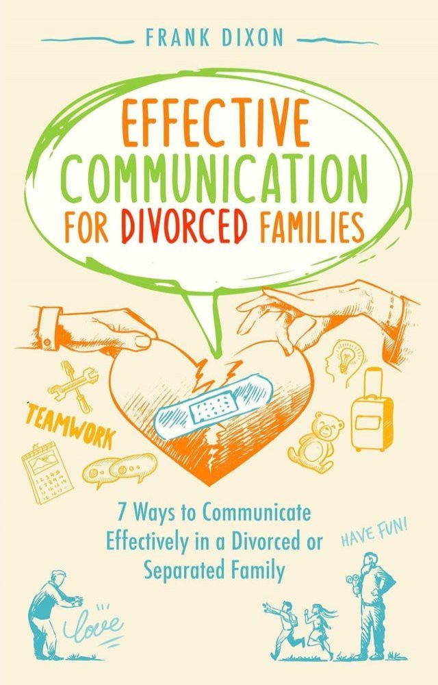  Effective Communication for Divorced Families: 7 Ways to Communicate Effectively in a Divorced or Separated Family(Kobo/電子書)