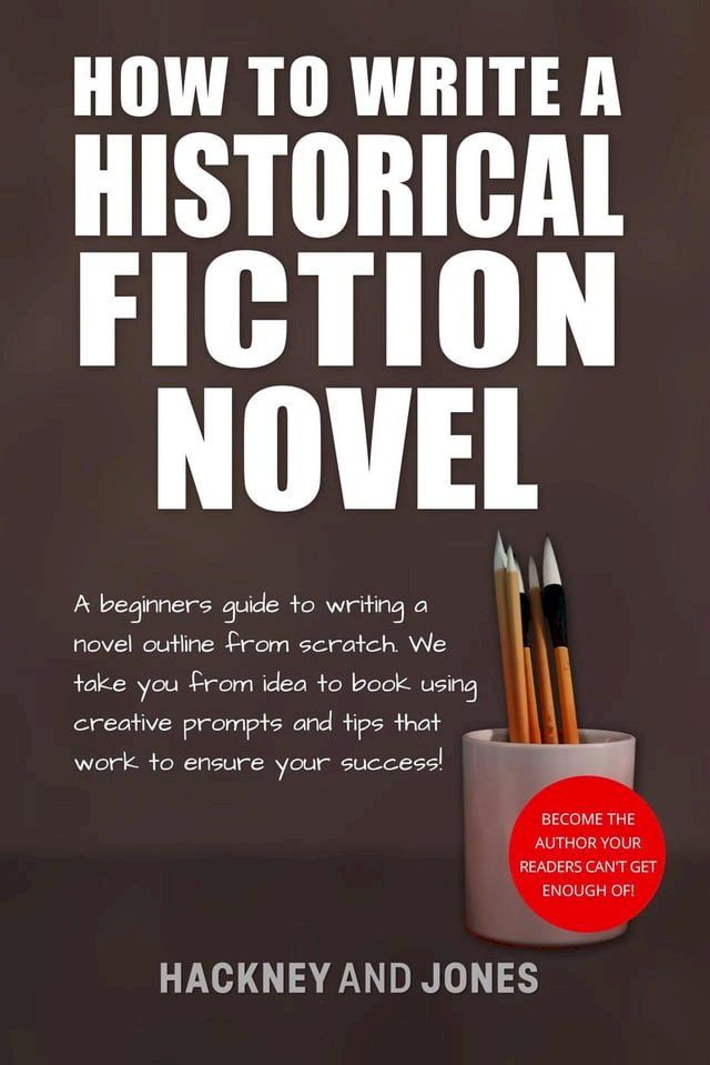  How To Write A Historical Fiction Novel: A Beginner's Guide To Writing A Novel Outline From Scratch(Kobo/電子書)