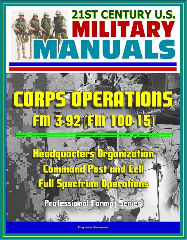  21st Century U.S. Military Manuals: Corps Operations FM 3-92 (FM 100-15) - Headquarters Organization, Command Post and Cell, Full Spectrum Operations (Professional Format Series)(Kobo/電子書)