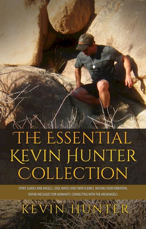 The Essential Kevin Hunter Collection: Spirit Guides and Angels, Soul Mates and Twin Flames, Raising Your Vibration, Divine Messages for Humanity, Connecting with the Archangels(Kobo/電子書)