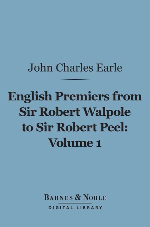 English Premiers from Sir Robert Walpole to Sir Robert Peel, Volume 1 (Barnes & Noble Digital Library)(Kobo/電子書)