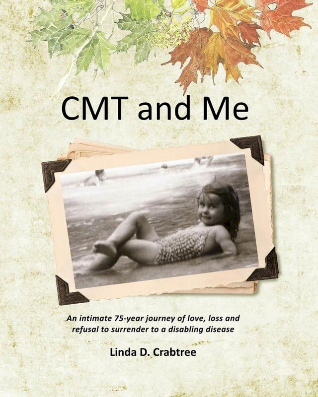  CMT and Me: An Intimate 75-year Journey of Love, Loss and Refusal to Surrender to a Disabling Disease(Kobo/電子書)