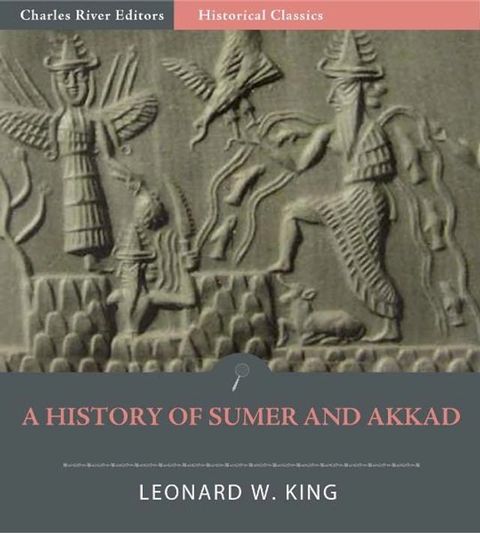 A History of Sumer and Akkad: An Account of the Early Races of Babylonia from Prehistoric Times to the Foundation of the Babylonian Monarchy(Kobo/電子書)