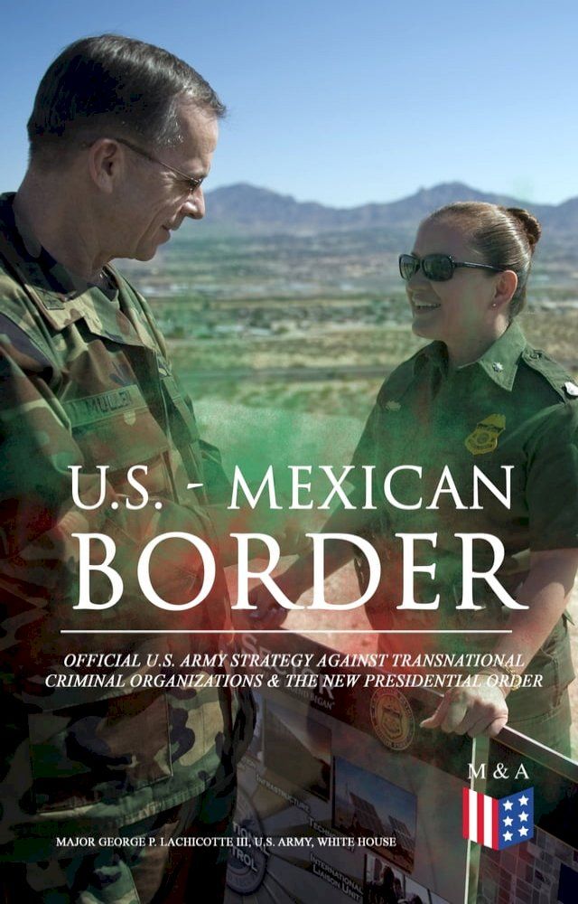  U.S. - Mexican Border: Official U.S. Army Strategy Against Transnational Criminal Organizations & The New Presidential Order(Kobo/電子書)