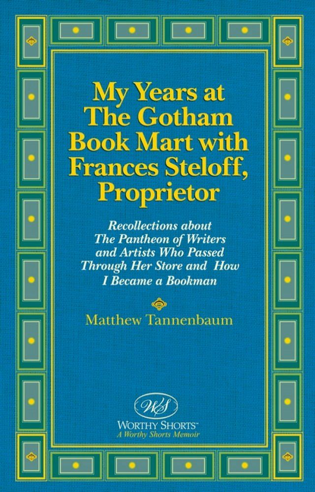  My Years at The Gotham Book Mart with Frances Steloff, Proprietor Recollections about The Pantheon of Writers and Artists Who Passed Through Her Store and How I Became a Bookman(Kobo/電子書)