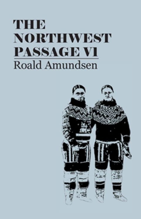 The North West Passage V1: Being the Record of a Voyage of Exploration of the Ship Gjoa, 1903-1907 (1908)(Kobo/電子書)