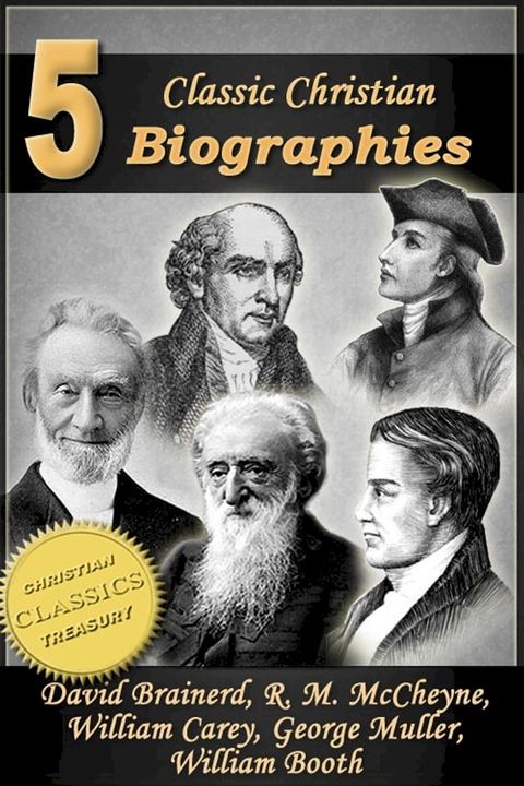 5 Classic Christian Biographies: Life of David Brainerd, Biography of Robert Murray McCheyne, Life of William Carey, George Muller of Bristol, Life of General William Booth(Kobo/電子書)