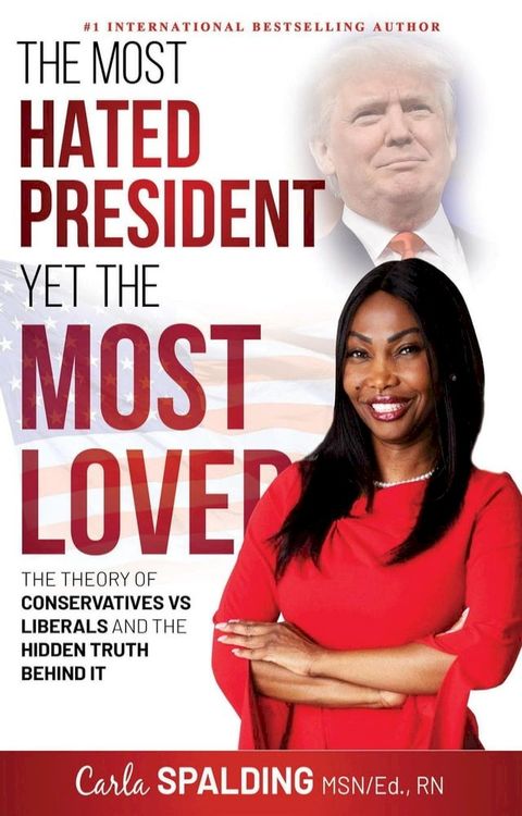 The Most Hated President, Yet the Most Loved: The Theory of Conservatives vs Liberals and the Hidden Truth Behind It(Kobo/電子書)