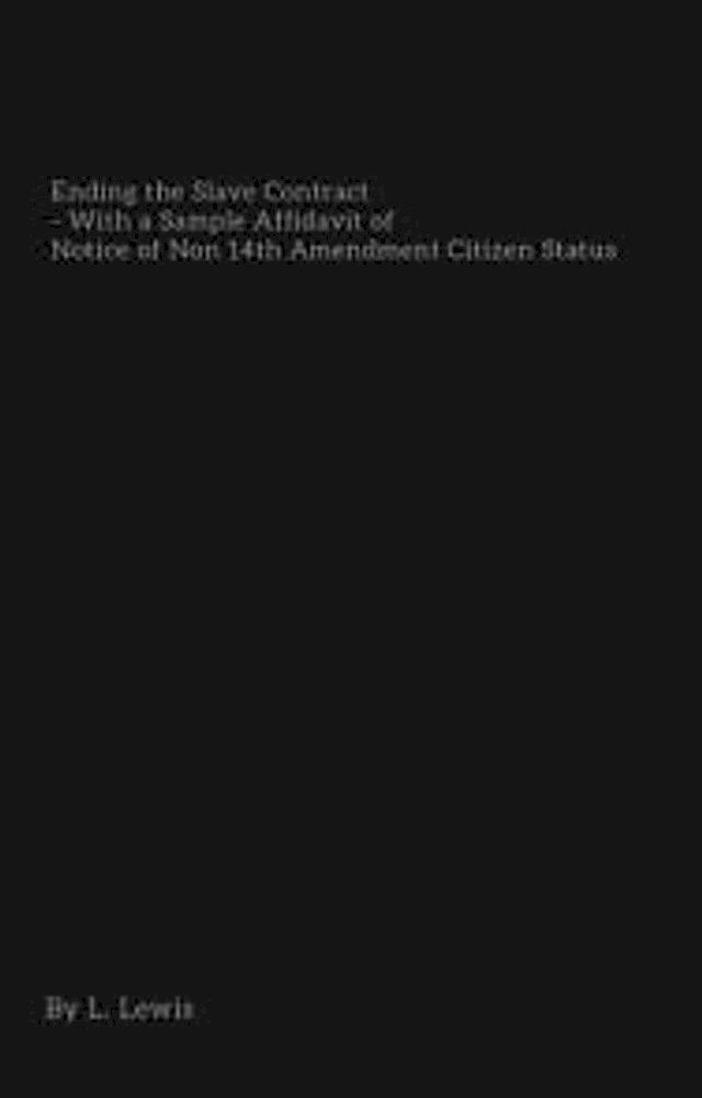  Ending The Slave Contract - With a Sample Affidavit of Notice of Non 14th Amendment Citizen Status(Kobo/電子書)