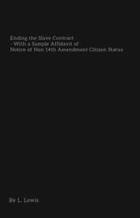 Ending The Slave Contract - With a Sample Affidavit of Notice of Non 14th Amendment Citizen Status(Kobo/電子書)