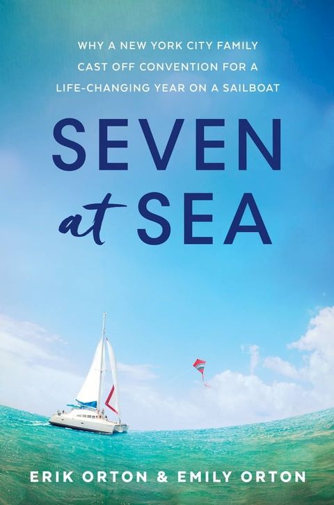 Seven at Sea: Why a New York City Family Cast Off Convention for a Life-changing Year on a Sailboat(Kobo/電子書)