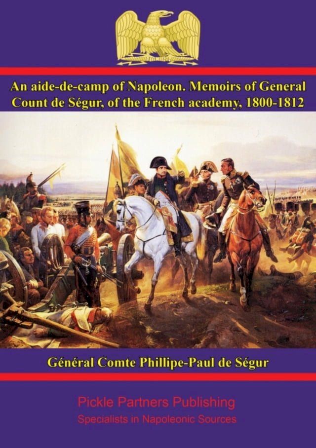  An aide-de-camp of Napoleon. Memoirs of General Count de S&eacute;gur, of the French academy, 1800-1812(Kobo/電子書)