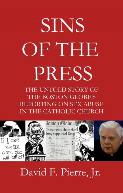 Sins of the Press: The Untold Story of The Boston Globe's Reporting on Sex Abuse in the Catholic Church(Kobo/電子書)