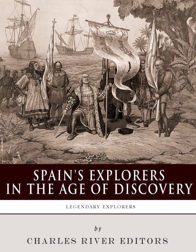  Spain's Explorers in the Age of Discovery: The Lives and Legacies of Christopher Columbus, Hern&aacute;n Cort&eacute;s, Francisco Pizarro and Ferdinand Magellan(Kobo/電子書)