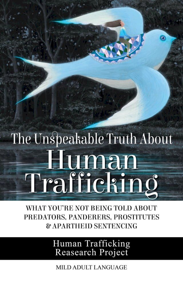  The Unspeakable Truth About Human Trafficking: What You're Not Being Told About Predators, Panderers, Prostitutes & Apartheid Sentencing(Kobo/電子書)