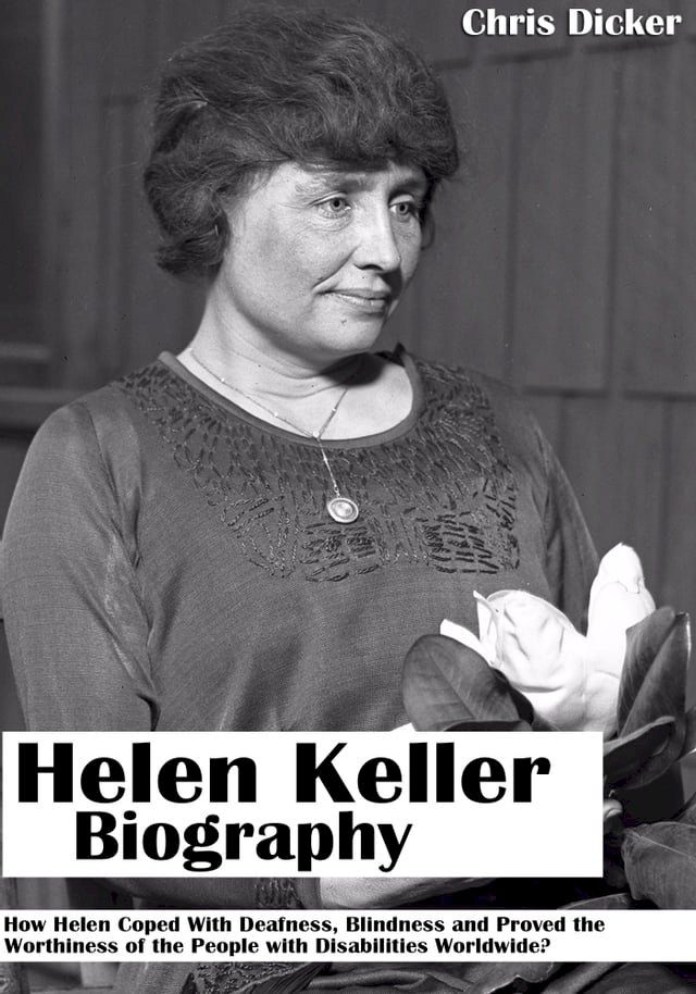  Helen Keller Biography: How Helen Coped With Deafness, Blindness and Proved The Worthiness of the People with Disabilities Worldwide?(Kobo/電子書)