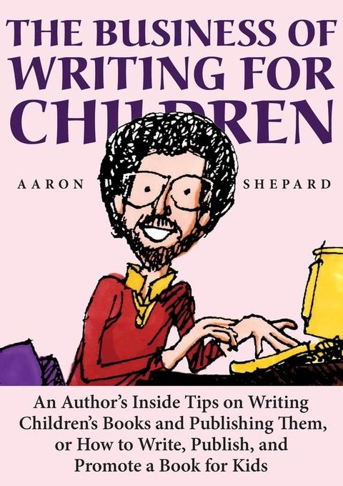 The Business of Writing for Children: An Author's Inside Tips on Writing Children's Books and Publishing Them, or How to Write, Publish, and Promote a Book for Kids(Kobo/電子書)