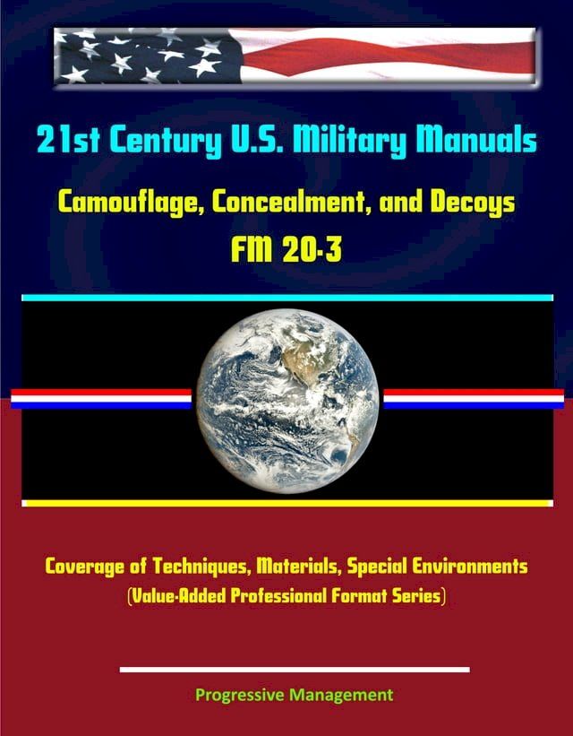  21st Century U.S. Military Manuals: Camouflage, Concealment, and Decoys - FM 20-3 - Coverage of Techniques, Materials, Special Environments (Value-Added Professional Format Series)(Kobo/電子書)