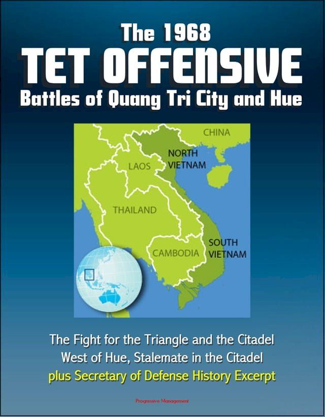  The 1968 Tet Offensive Battles of Quang Tri City and Hue: The Fight for the Triangle and the Citadel, West of Hue, Stalemate in the Citadel, plus Secretary of Defense History Excerpt(Kobo/電子書)