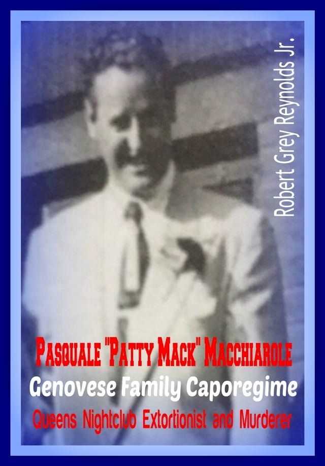  Pasquale "Patty Mack" Macchiarole Genovese Family Caporegime Queens Nightclub Extortionist and Murderer(Kobo/電子書)